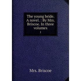 

Книга The young bride. A novel.: By Mrs. Briscoe. In three volumes 1