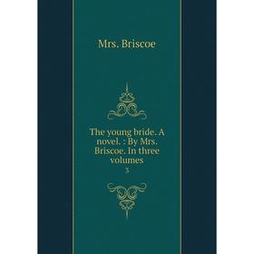 

Книга The young bride. A novel.: By Mrs. Briscoe. In three volumes 3