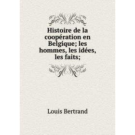 

Книга Histoire de la coopération en Belgique; les hommes, les idées, les faits;