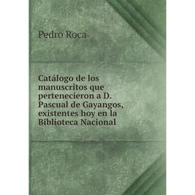 

Книга Catálogo de los manuscritos que pertenecieron a D. Pascual de Gayangos, existentes hoy en la Biblioteca Nacional