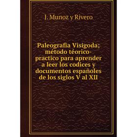 

Книга Paleografia Visigoda; método téorico-practico para aprender a leer los codices y documentos españoles de los siglos V al XII