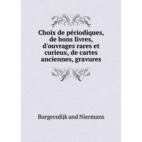 

Книга Choix de périodiques, de bons livres, d'ouvrages rares et curieux, de cartes anciennes, gravures