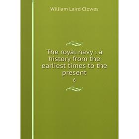 

Книга The royal navy: a history from the earliest times to the present 6