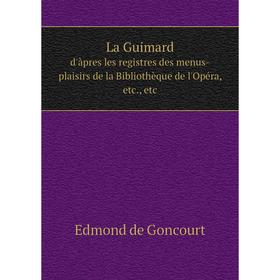 

Книга La Guimardd'àpres les registres des menus-plaisirs de la Bibliothèque de l'Opéra, etc