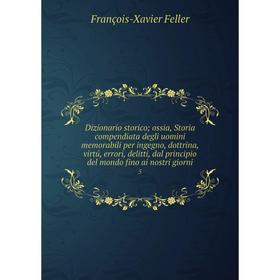 

Книга Dizionario storico; ossia, Storia compendiata degli uomini memorabili per ingegno, dottrina, virtú, errori, delitti, dal principio del mondo fin