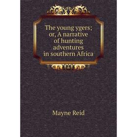 

Книга The young ygers; or, A narrative of hunting adventures in southern Africa
