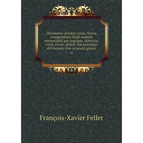 

Книга Dizionario storico; ossia, Storia compendiata degli uomini memorabili per ingegno, dottrina, virtú, errori, delitti, dal principio del mondo fin