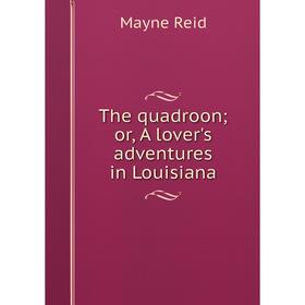 

Книга The quadroon; or, A lover's adventures in Louisiana