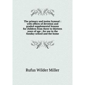 

Книга The primary and junior hymnal: with offices of devotion and graded supplemental lessons for children from three to thirteen years of age; for us