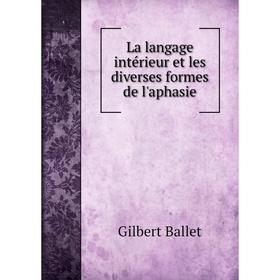

Книга La langage intérieur et les diverses formes de l'aphasie