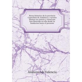 

Книга Resea historica de la provincia Capuchina de Andaluca y varones ilustres en ciencia y virtud que han florecido en ella desde su fundacion hasta