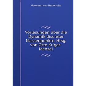 

Книга Vorlesungen über die Dynamik discreter Massenpunkte. Hrsg. von Otto Krigar-Menzel