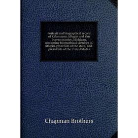 

Книга Portrait and biographical record of Kalamazoo, Allegan and Van Buren counties, Michigan, containing biographical sketches of.citizens.governors