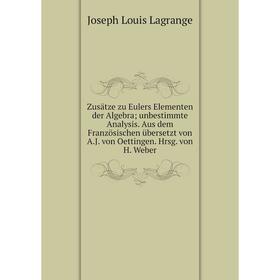 

Книга Zusätze zu Eulers Elementen der Algebra; unbestimmte Analysis. Aus dem Französischen übersetzt von A.J. von Oettingen. Hrsg. von H. Weber
