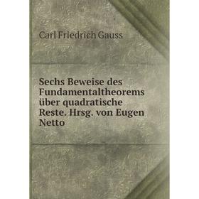 

Книга Sechs Beweise des Fundamentaltheorems über quadratische Reste. Hrsg. von Eugen Netto. Carl Friedrich