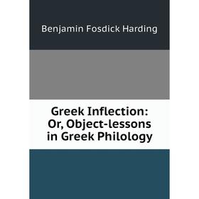 

Книга Greek Inflection: Or, Object-lessons in Greek Philology