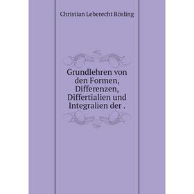 

Книга Grundlehren von den Formen, Differenzen, Differtialien und Integralien der .