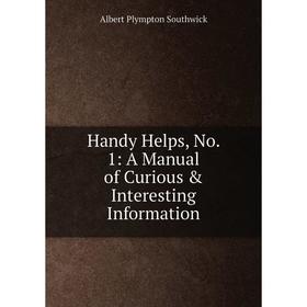 

Книга Handy Helps, No. 1: A Manual of Curious & Interesting Information