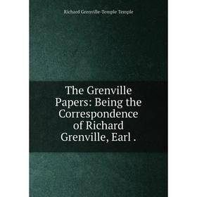 

Книга The Grenville Papers: Being the Correspondence of Richard Grenville, Earl. Richard Grenville-Temple