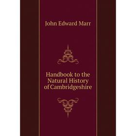 

Книга Handbook to the Natural History of Cambridgeshire