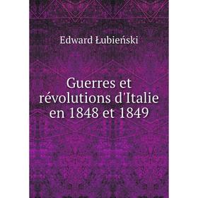 

Книга Guerres et révolutions d'Italie en 1848 et 1849