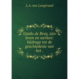 

Книга Guido de Bray, zijn leven en werken: bijdrage tot de geschiedenis van het .