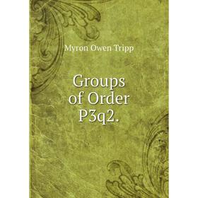 

Книга Groups of Order P3q2.