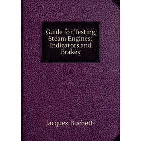 

Книга Guide for Testing Steam Engines: Indicators and Brakes