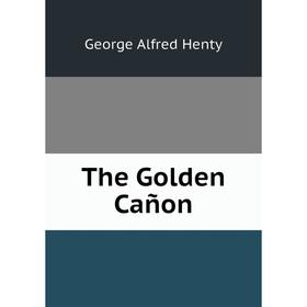 

Книга The Golden Cañon