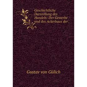 

Книга Geschichtliche Darstellung des Handels: Der Gewerbe und des Ackerbaus der .