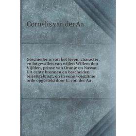 

Книга Geschiedenis van het leven, character, en lotgevallen van wijlen Willem den Vijfden, prinse van Oranje en Nassau. Uit echte bronnen en bescheide