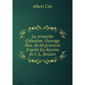 

Книга La revanche d'Absalon. Ouvrage illus. de 60 gravures d'après les dessins de J. -L. Beuzon