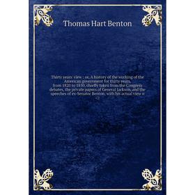 

Книга Thirty years' view: or, A history of the working of the American government for thirty years, from 1820 to 1850, chiefly taken from the Congress