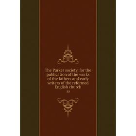 

Книга The Parker society. for the publication of the works of the fathers and early writers of the reformed English church 50