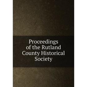

Книга Proceedings of the Rutland County Historical Society