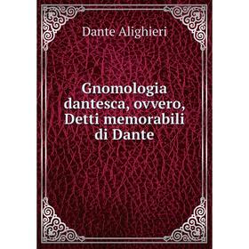 

Книга Gnomologia dantesca, ovvero, Detti memorabili di Dante