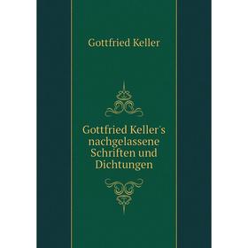 

Книга Gottfried Keller's nachgelassene Schriften und Dichtungen