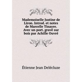 

Книга Mademoiselle Justine de Liron Introd et notes de Marcelle Tinayre Avec un port gravé sur bois par Achille Ouvré