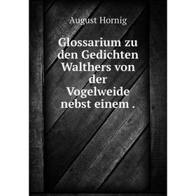 

Книга Glossarium zu den Gedichten Walthers von der Vogelweide nebst einem .