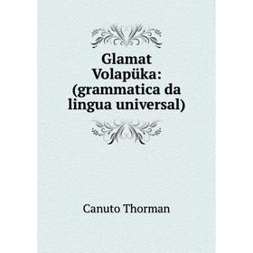 

Книга Glamat Volapüka: (grammatica da lingua universal)