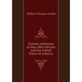 

Книга German ambitions as they affect Britain and the United States of America