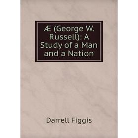 

Книга Æ (George W. Russell): A Study of a Man and a Nation