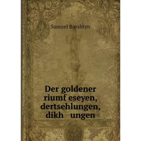 

Книга Der goldener riumf eseyen, dertsehlungen, dikh ungen