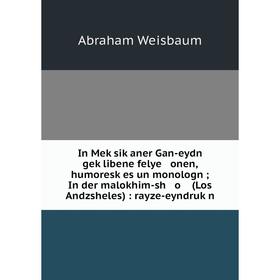 

Книга In Meḳsiḳaner Gan-eydn geḳlibene felye onen, humoresḳes un monologn; In der malokhim-sh o (Los Andzsheles): rayze-eyndruḳn