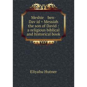 

Книга Meshie ben-Daṿid = Messiah the son of David: a religious biblical and historical book