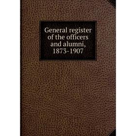 

Книга General register of the officers and alumni, 1873-1907