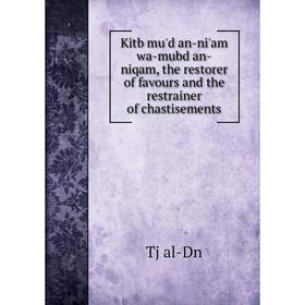 

Книга Kitb mu'd an-ni'am wa-mubd an-niqam, the restorer of favours and the restrainer of chastisements