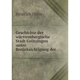 

Книга Geschichte der württembergische Stadt Grötzingen unter Berücksichtigung der .