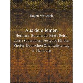 

Книга Aus dem Jemen Hermann Burchardts letzte Reise durch Südarabien: Festgabe für den Vierten Deutschen Orientalistentag in Hamburg
