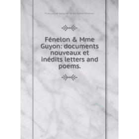 

Книга Fénelon & Mme Guyon: documents nouveaux et inédits letters and poems.